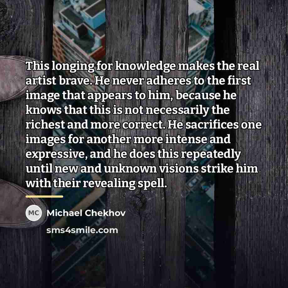 “This longing for knowledge makes the real artist brave. He…” quote by Michael Chekhov