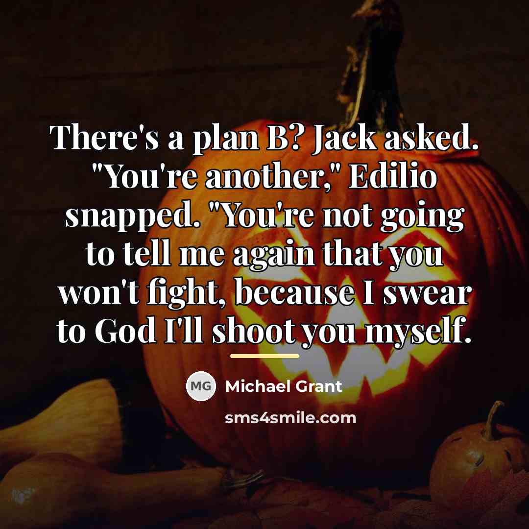 “There's a plan B? Jack asked. "You're another," Edilio snapped.…” quote by Michael Grant