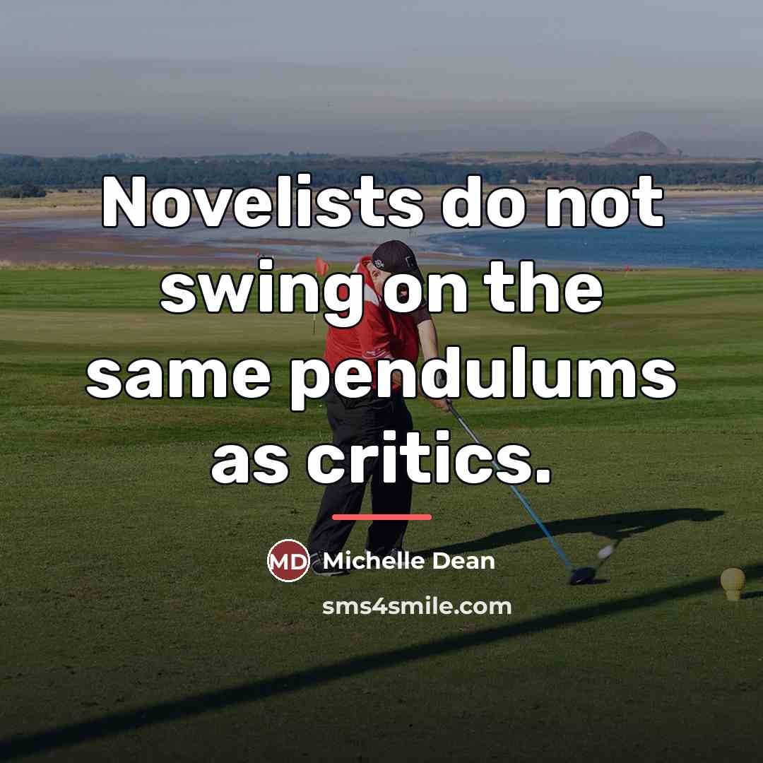 “Novelists do not swing on the same pendulums as critics.…” quote by Michelle Dean