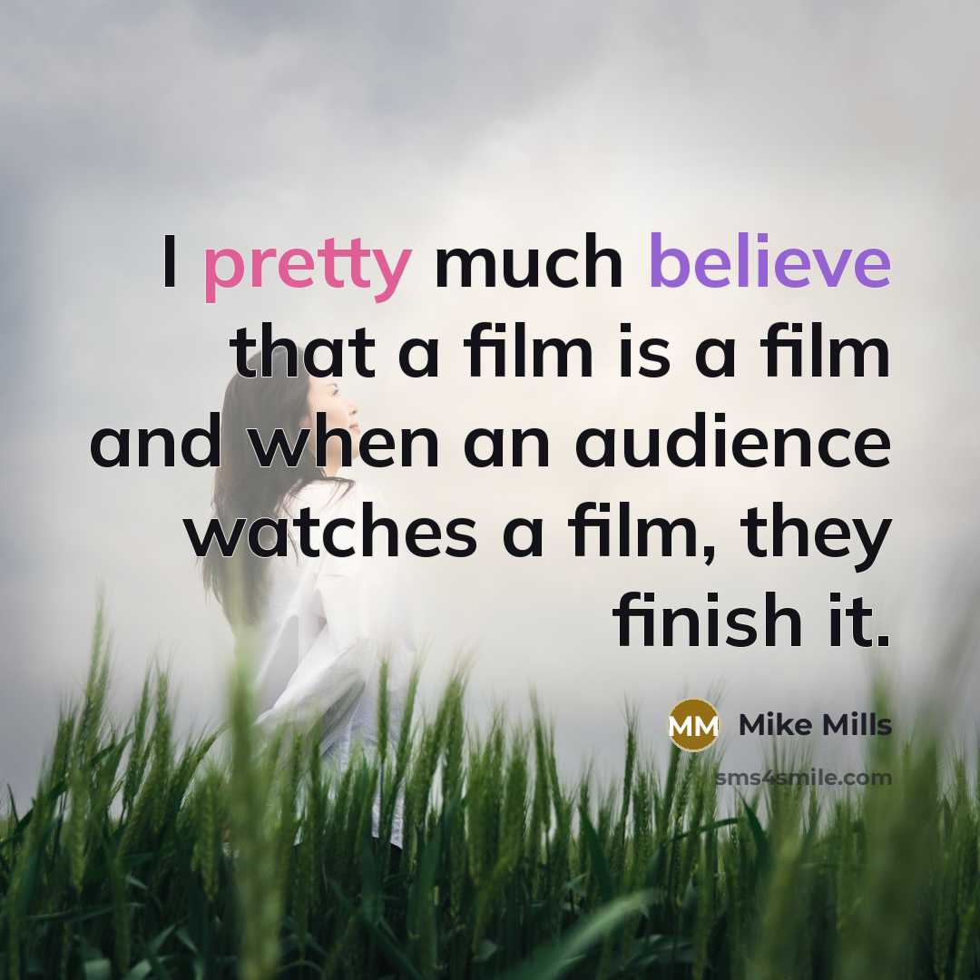 “I pretty much believe that a film is a film…” quote by Mike Mills