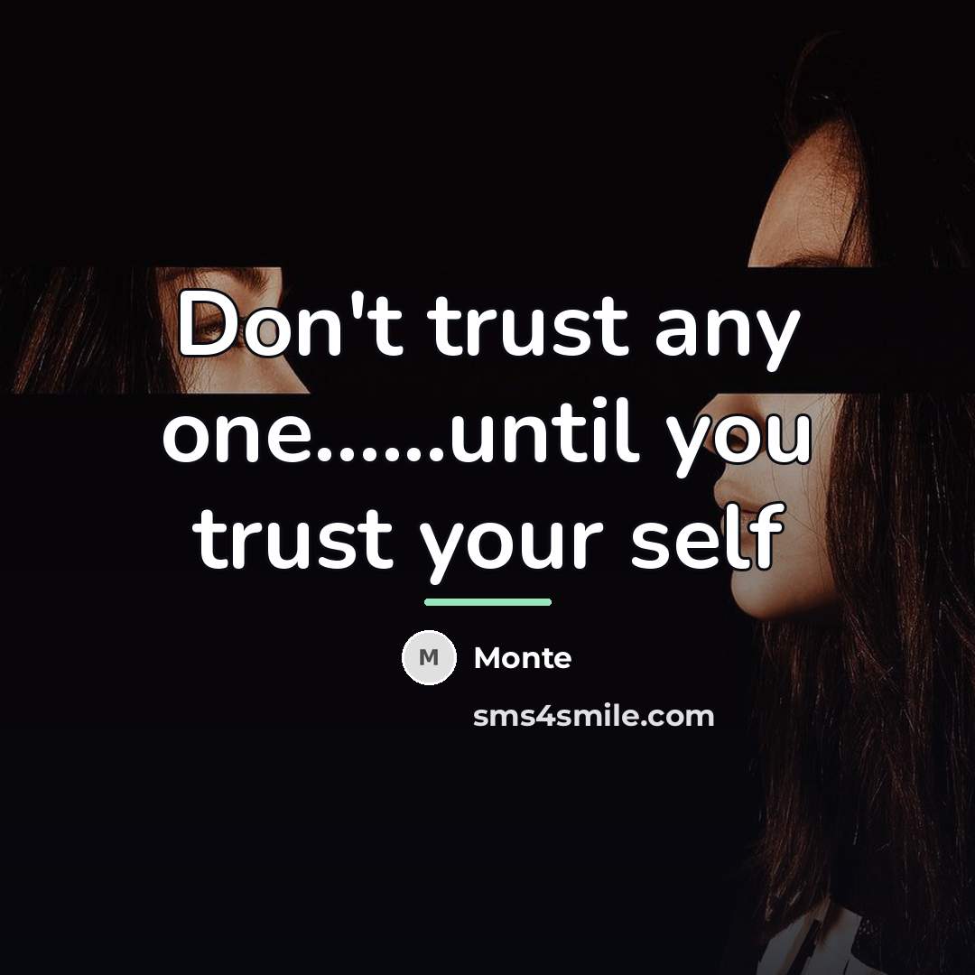 “Don't trust any one......until you trust your self…” quote by Monte