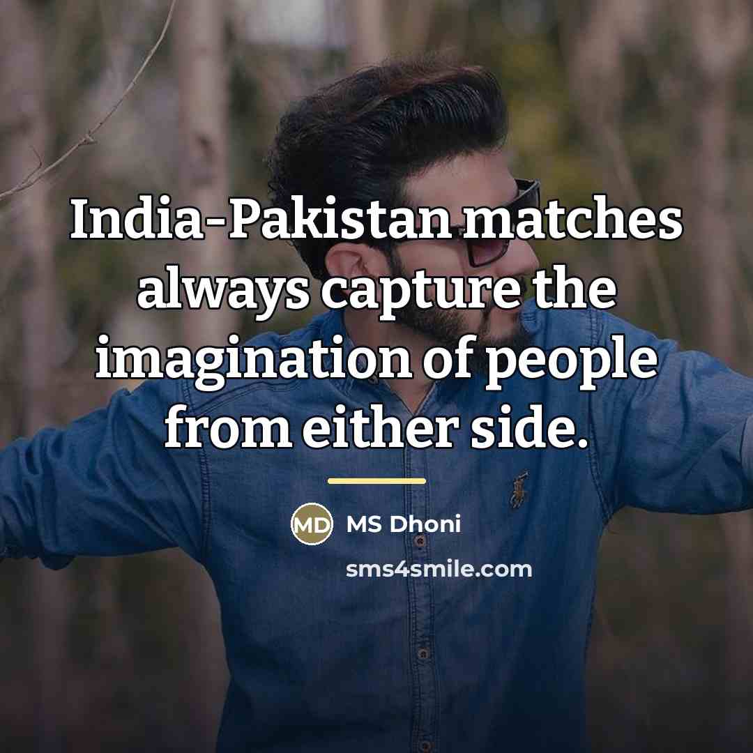 “India-Pakistan matches always capture the imagination of people from either…” quote by MS Dhoni