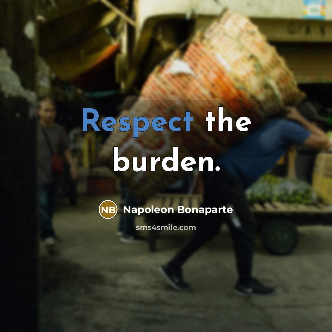 “Respect the burden.…” quote by Napoleon Bonaparte