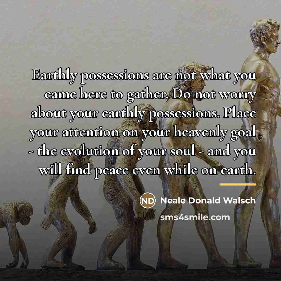 “Earthly possessions are not what you came here to gather.…” quote by Neale Donald Walsch