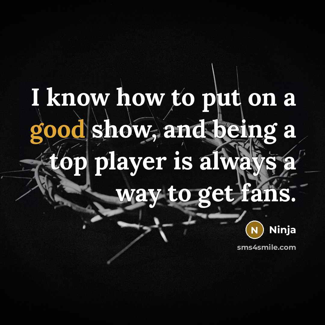 “I know how to put on a good show, and…” quote by Ninja
