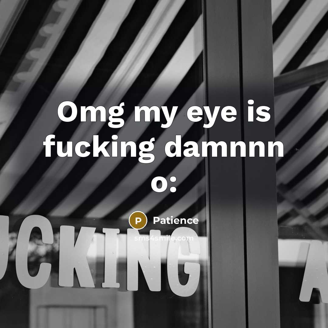 “Omg my eye is fucking damnnn o:…” quote by Patience