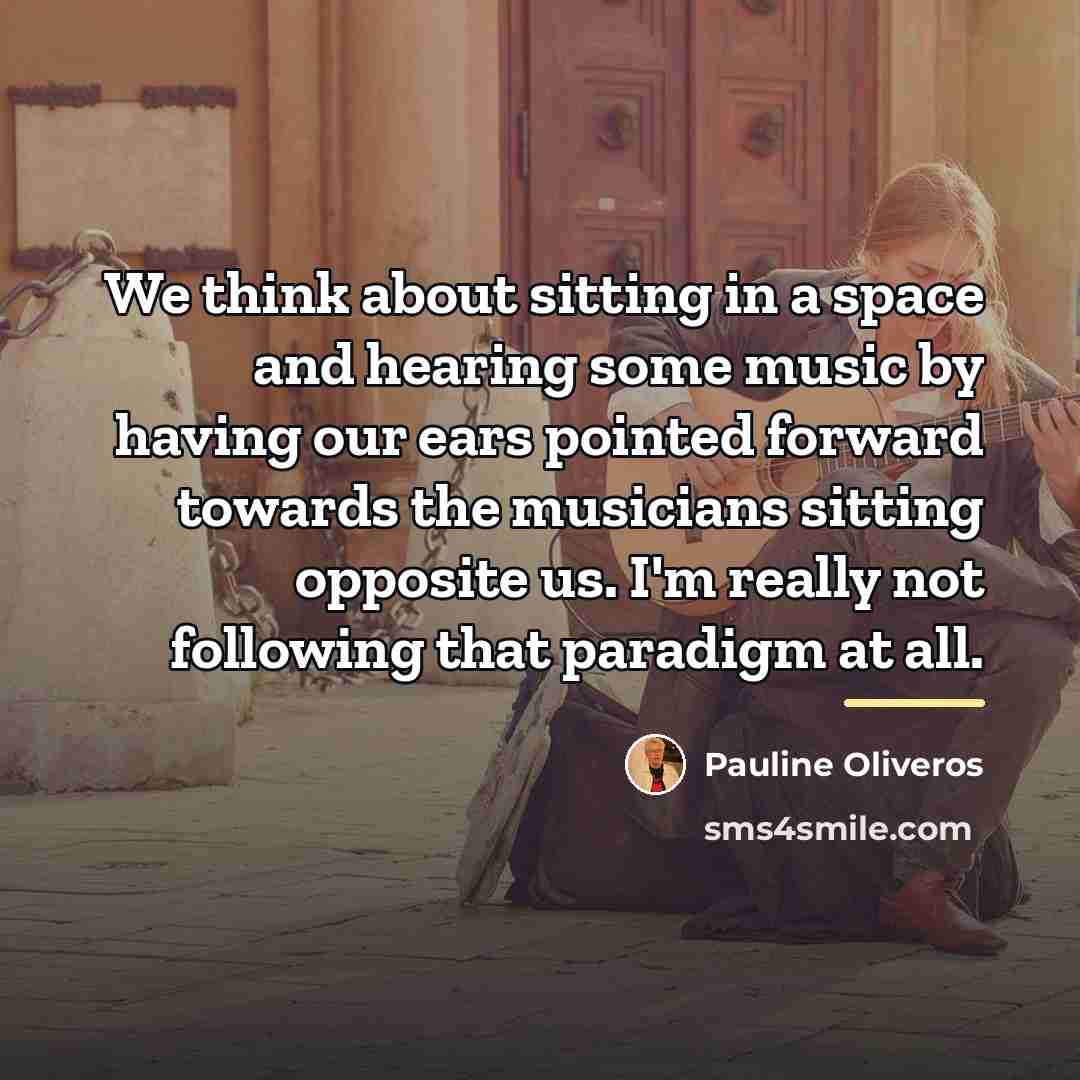 “We think about sitting in a space and hearing some…” quote by Pauline Oliveros