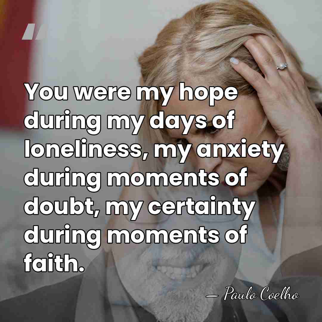 You were my hope during my days of loneliness, my anxiety during&hellip; - Paulo Coelho