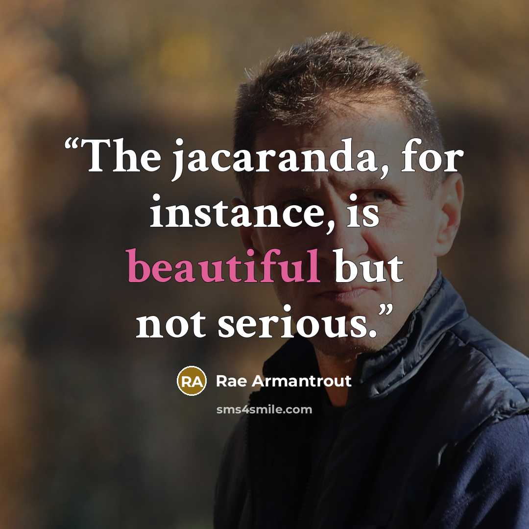 “The jacaranda, for instance, is beautiful but not serious.” quote by Rae Armantrout