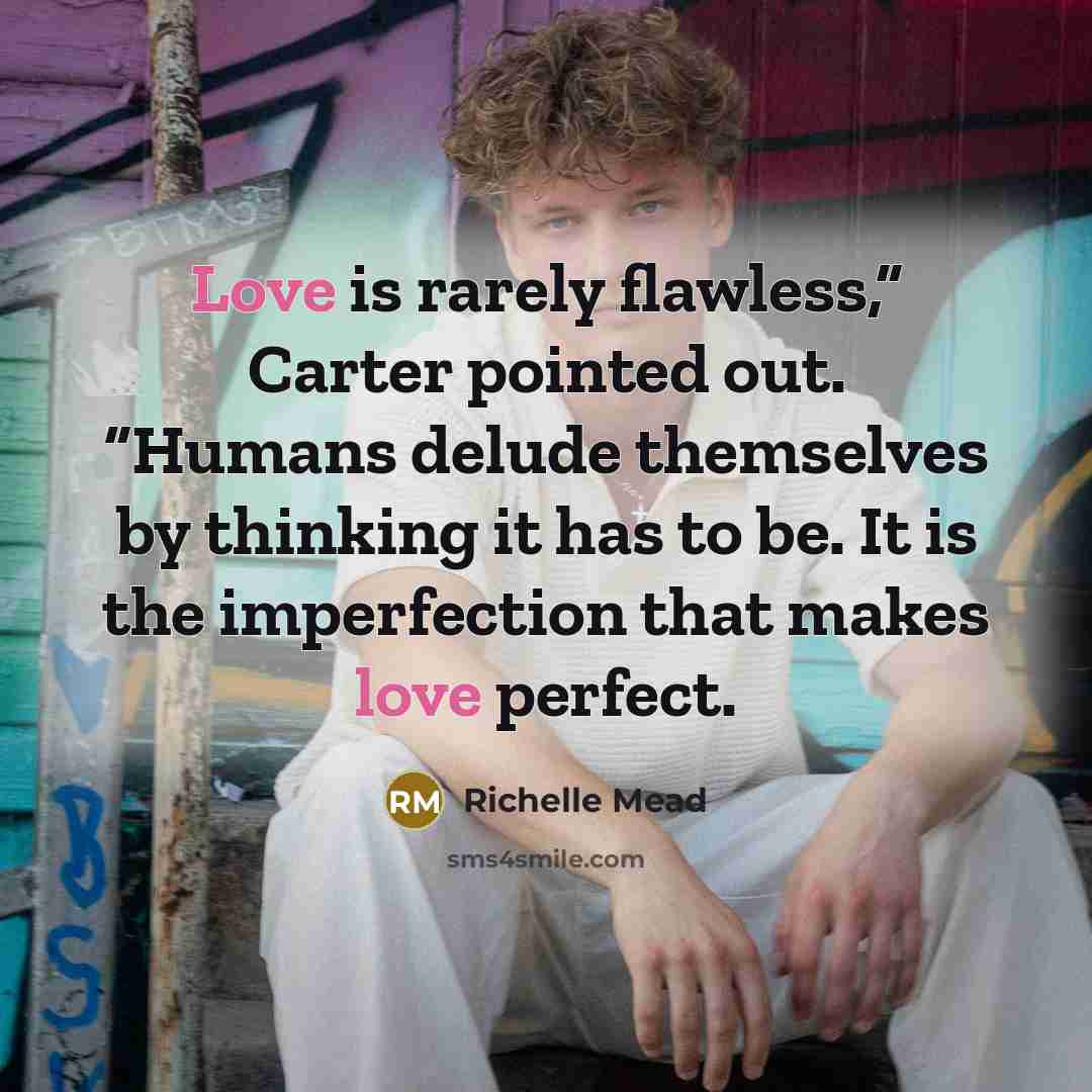 “Love is rarely flawless,” Carter pointed out. “Humans delude themselves…” quote by Richelle Mead