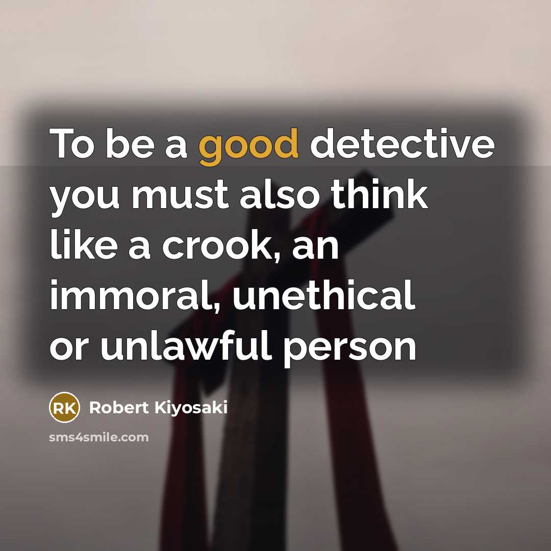 “To be a good detective you must also think like…” quote by Robert Kiyosaki