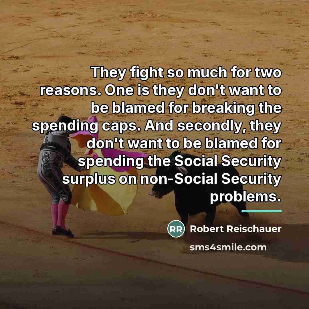 “They fight so much for two reasons. One is they…” quote by Robert Reischauer