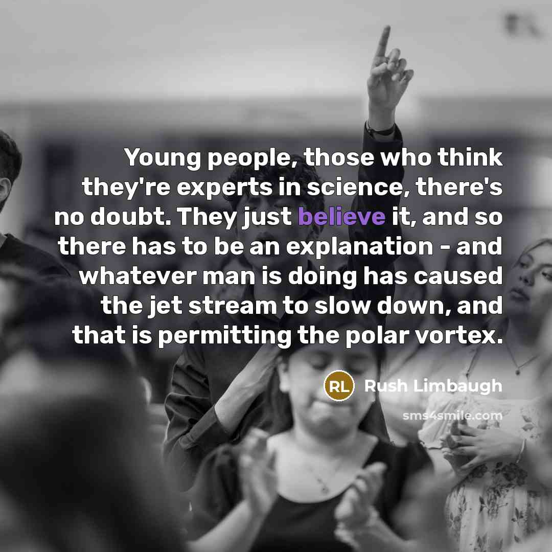 “Young people, those who think they're experts in science, there's…” quote by Rush Limbaugh