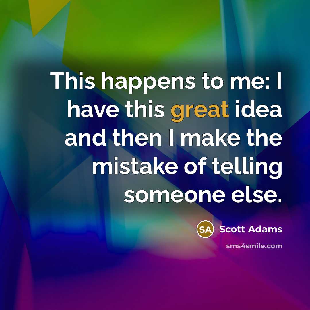 “This happens to me: I have this great idea and…” quote by Scott Adams