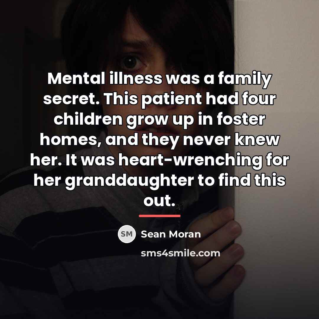 “Mental illness was a family secret. This patient had four…” quote by Sean Moran