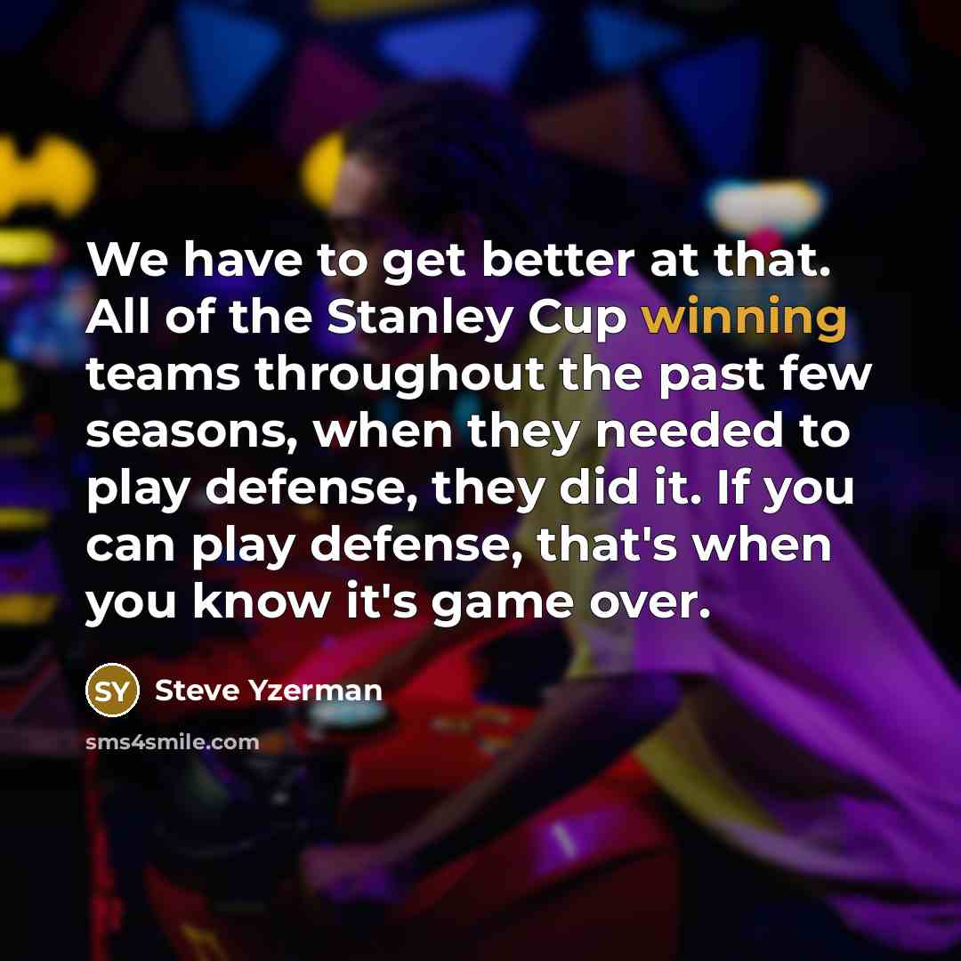 “We have to get better at that. All of the…” quote by Steve Yzerman