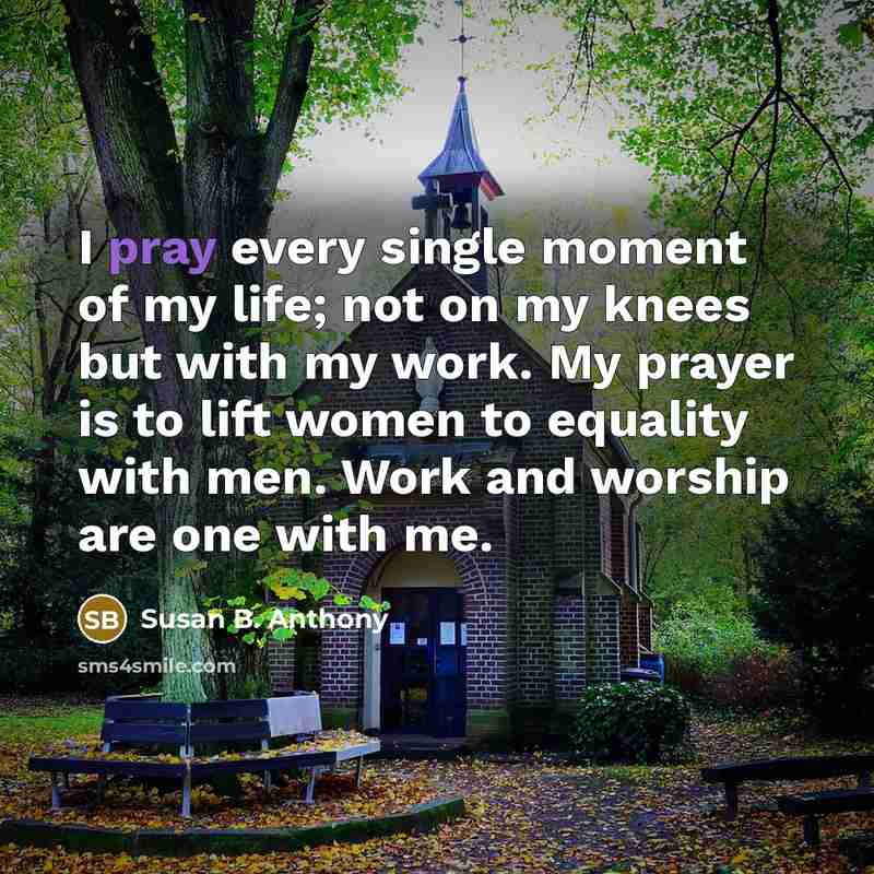 “I pray every single moment of my life; not on…” quote by Susan B. Anthony