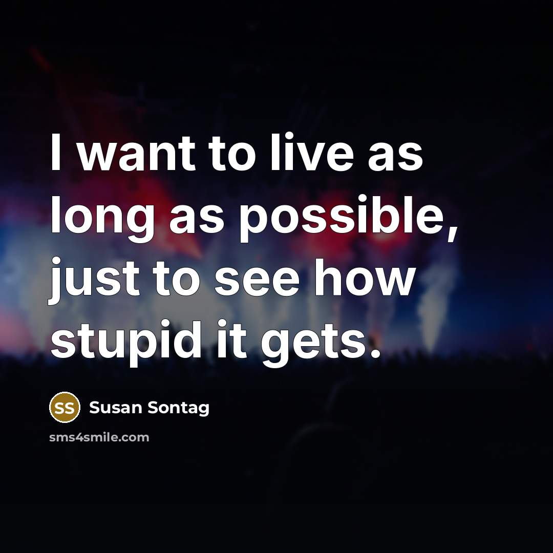 “I want to live as long as possible, just to…” quote by Susan Sontag