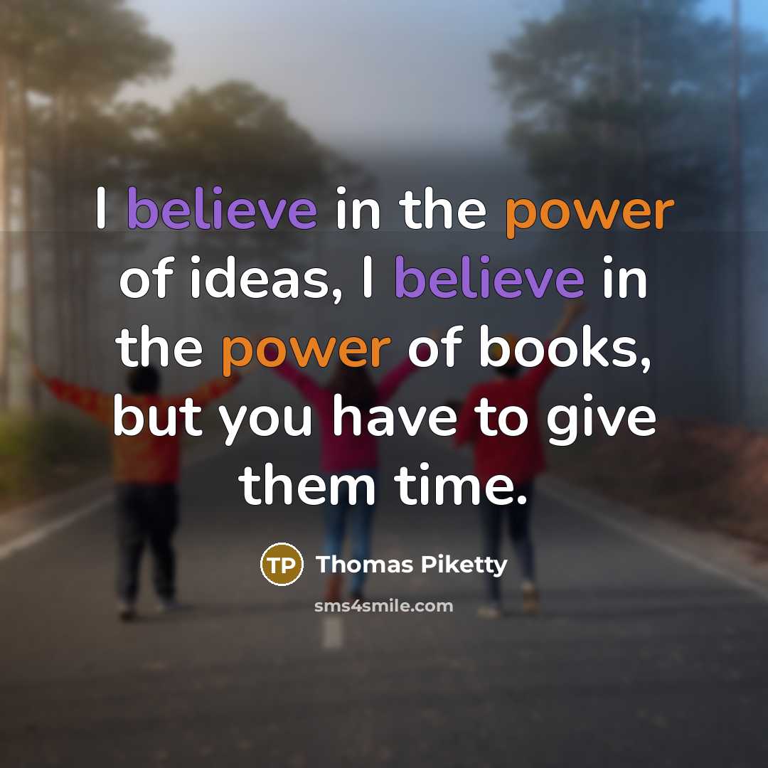 “I believe in the power of ideas, I believe in…” quote by Thomas Piketty