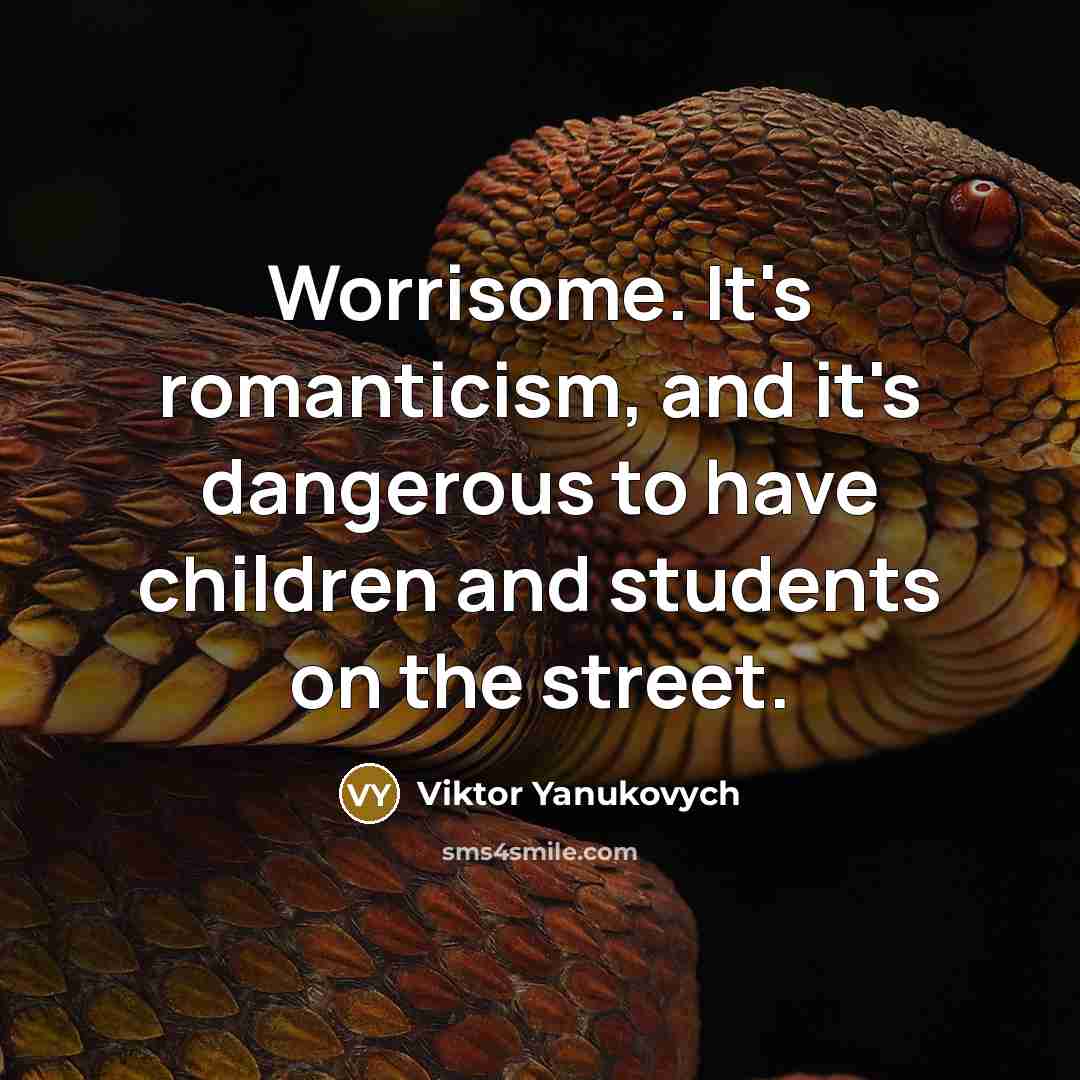 “Worrisome. It's romanticism, and it's dangerous to have children and…” quote by Viktor Yanukovych