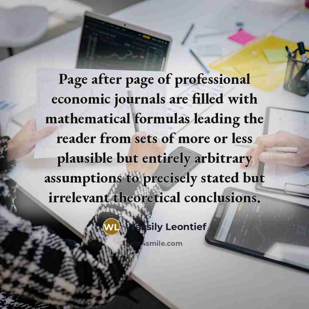 “Page after page of professional economic journals are filled with…” quote by Wassily Leontief