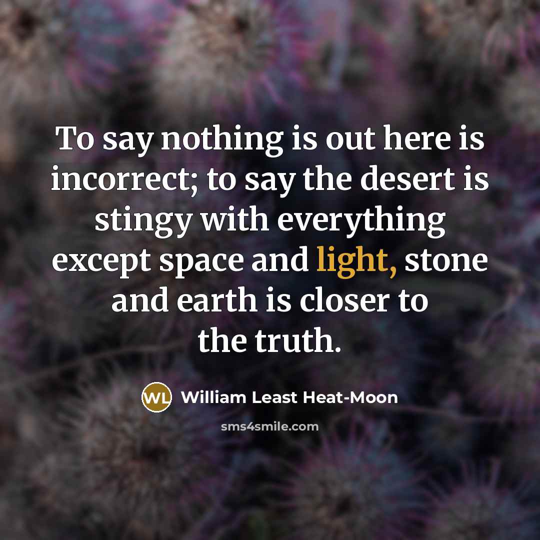 “To say nothing is out here is incorrect; to say…” quote by William Least Heat-Moon