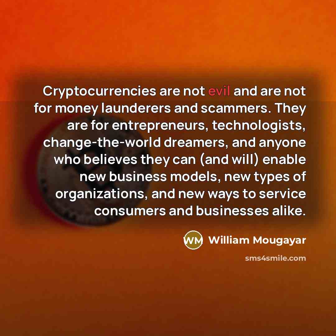 “Cryptocurrencies are not evil and are not for money launderers…” quote by William Mougayar