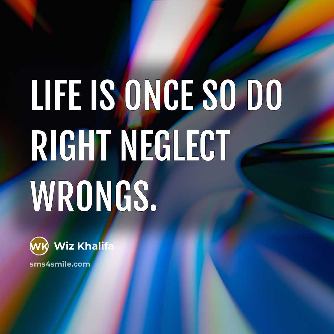 “Life is once so do right neglect wrongs.…” quote by Wiz Khalifa