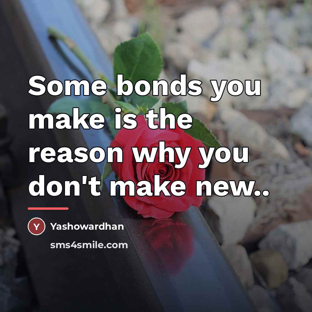 “Some bonds you make is the reason why you don't…” quote by Yashowardhan