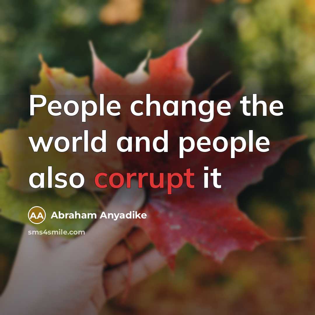 “People change the world and people also corrupt it…” quote by Abraham Anyadike