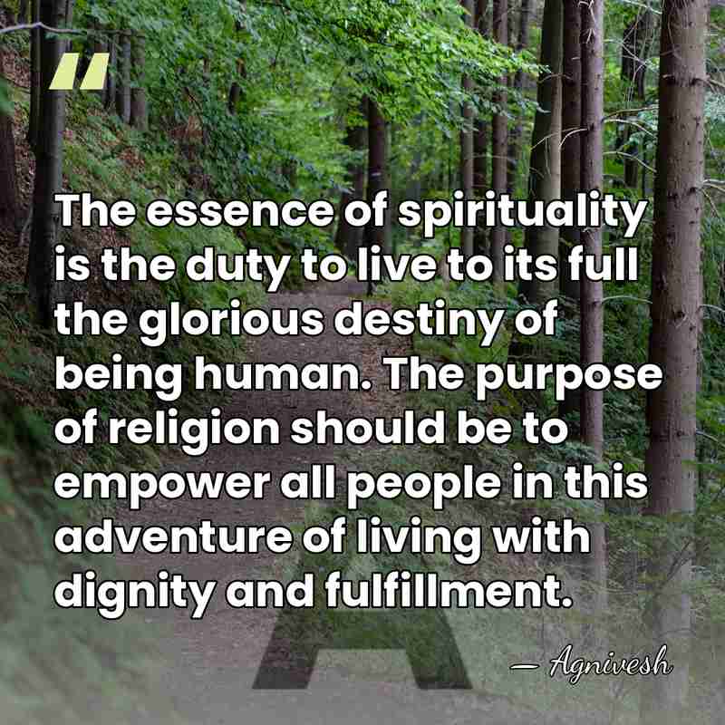 The essence of spirituality is the duty to live to its full&hellip; - Agnivesh