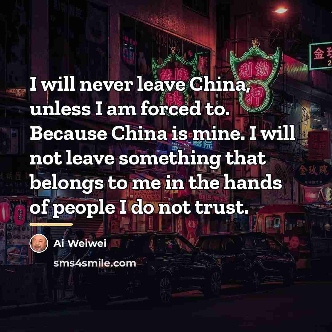 “I will never leave China, unless I am forced to.…” quote by Ai Weiwei