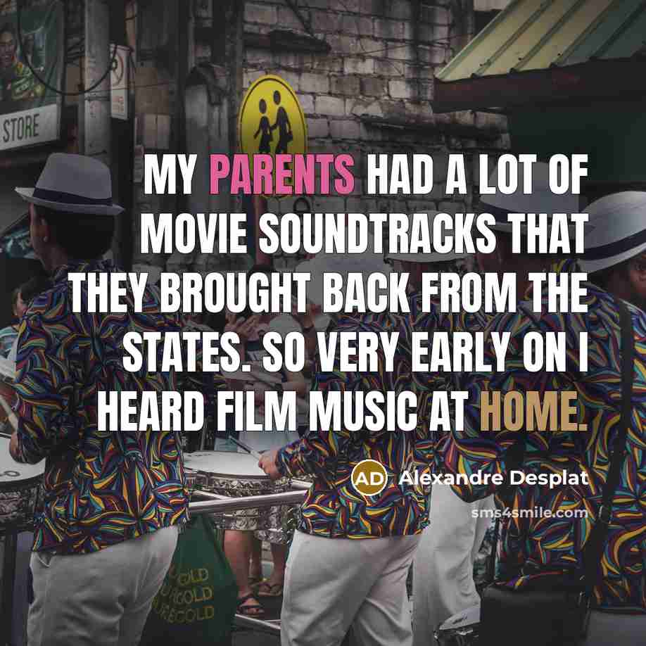 “My parents had a lot of movie soundtracks that they…” quote by Alexandre Desplat