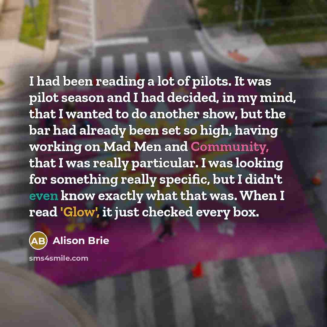 “I had been reading a lot of pilots. It was…” quote by Alison Brie