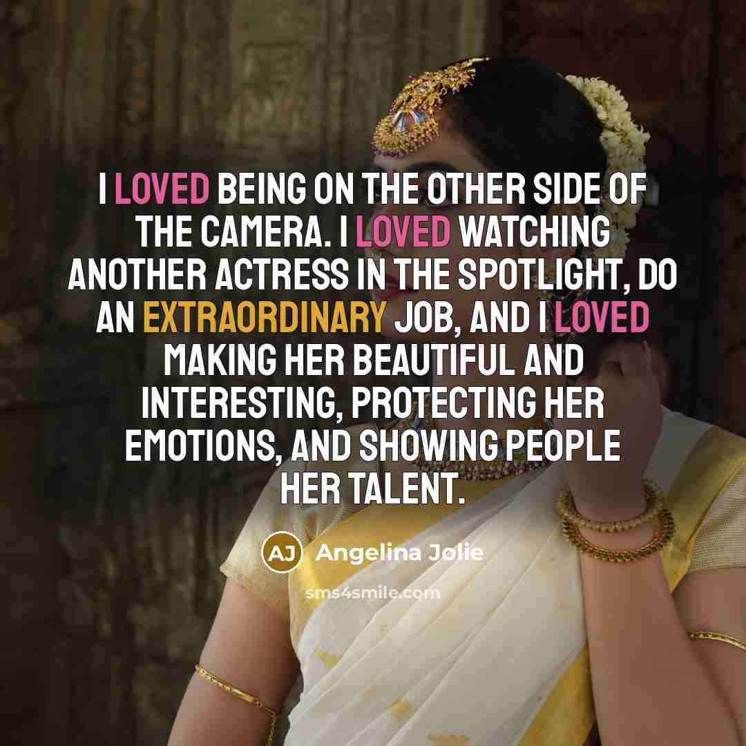 “I loved being on the other side of the camera.…” quote by Angelina Jolie
