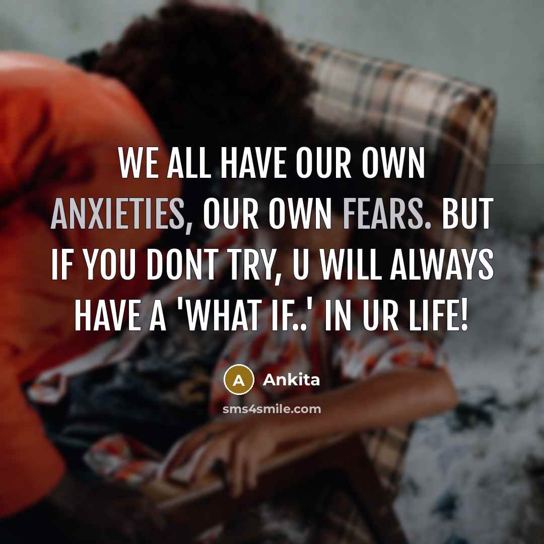 “We all have our own anxieties, our own fears. But if you dont try, u will always have a 'what if..' in ur life!” quote by Ankita