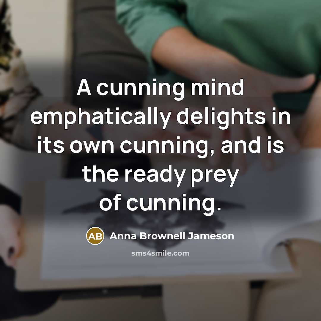 “A cunning mind emphatically delights in its own cunning, and…” quote by Anna Brownell Jameson