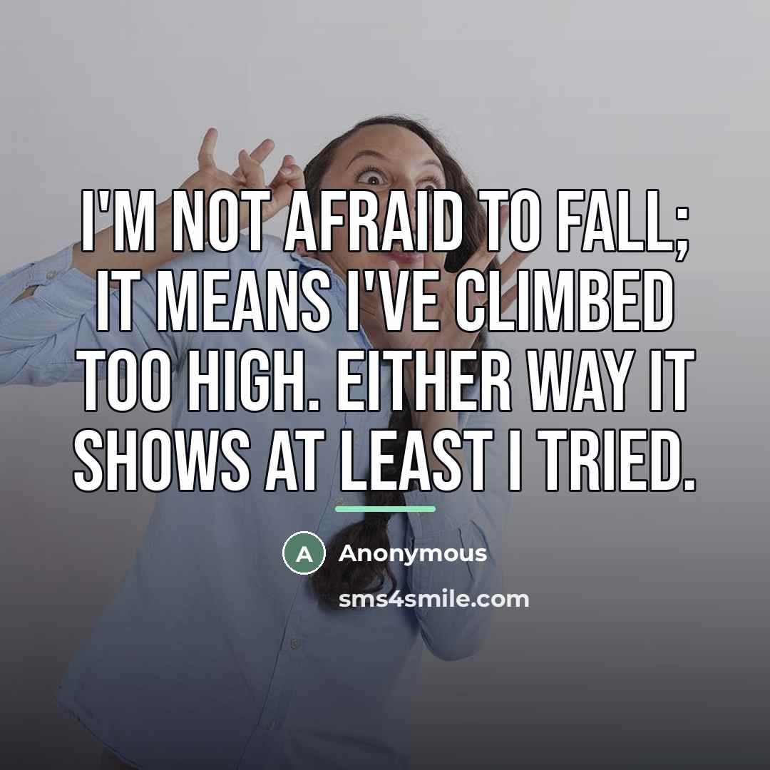 “I'm not afraid to fall; it means I've climbed too…” quote by Anonymous