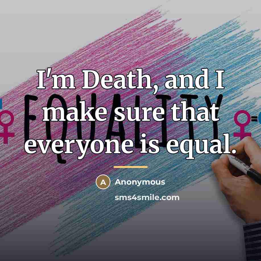“I'm Death, and I make sure that everyone is equal.…” quote by Anonymous