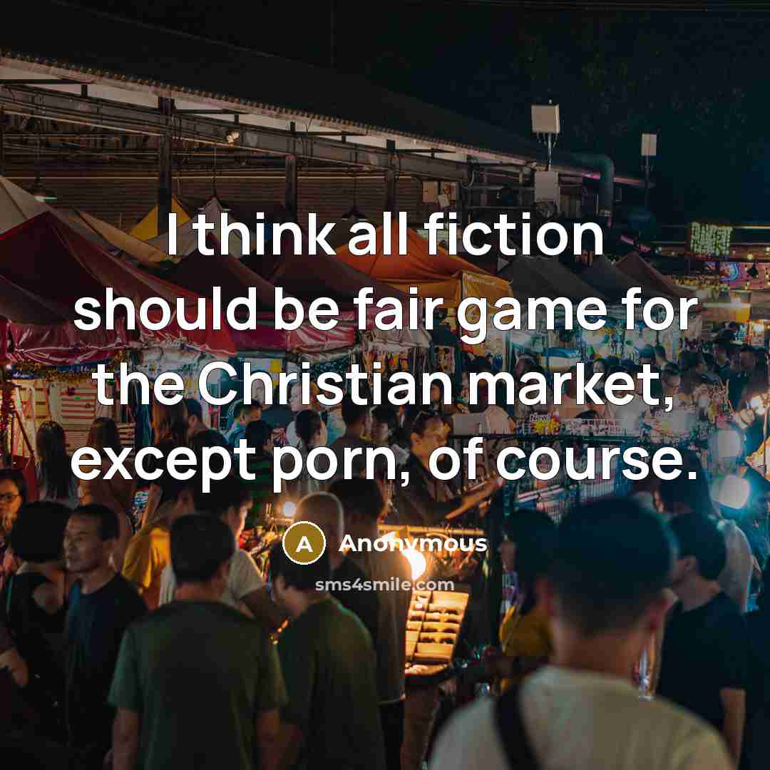 “I think all fiction should be fair game for the Christian market, except porn, of course.” quote by Anonymous