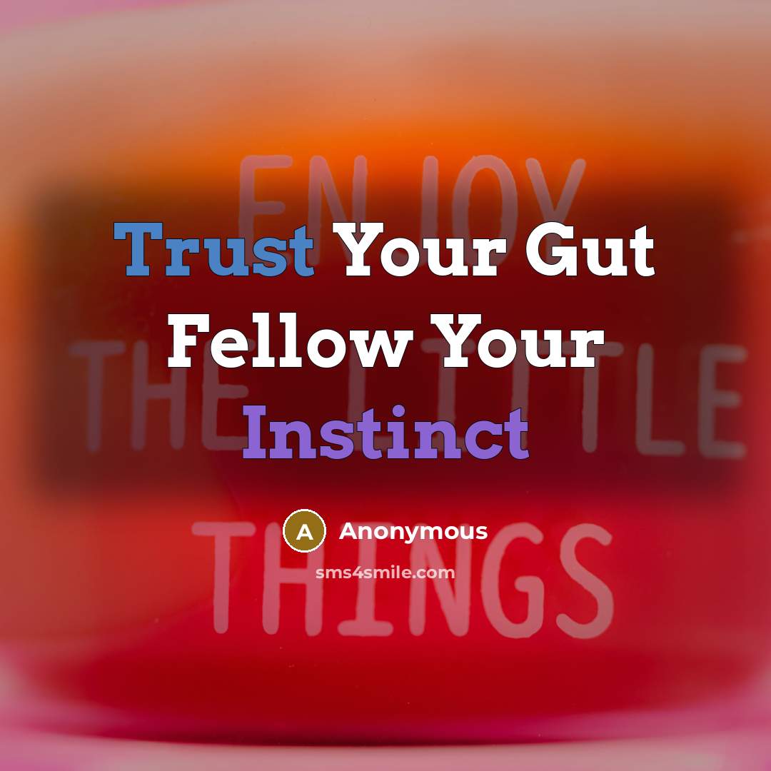 “Trust Your Gut Fellow Your Instinct” quote by Anonymous