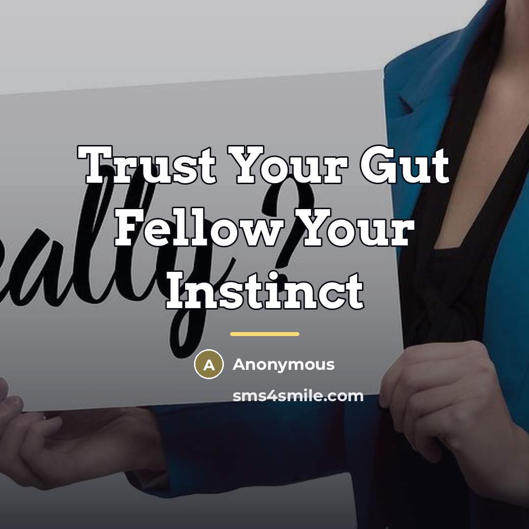 “Trust Your Gut Fellow Your Instinct…” quote by Anonymous