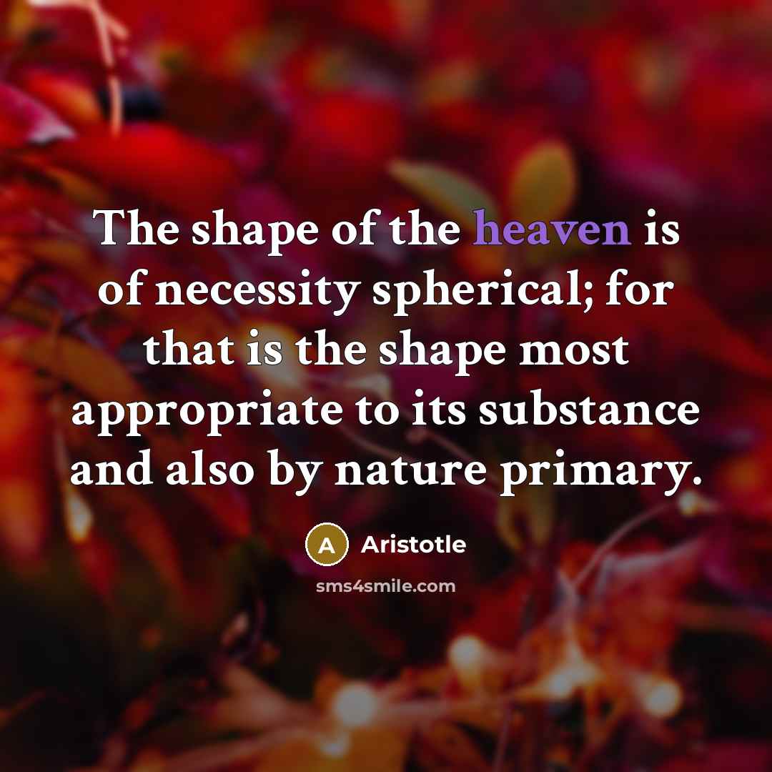 “The shape of the heaven is of necessity spherical; for…” quote by Aristotle