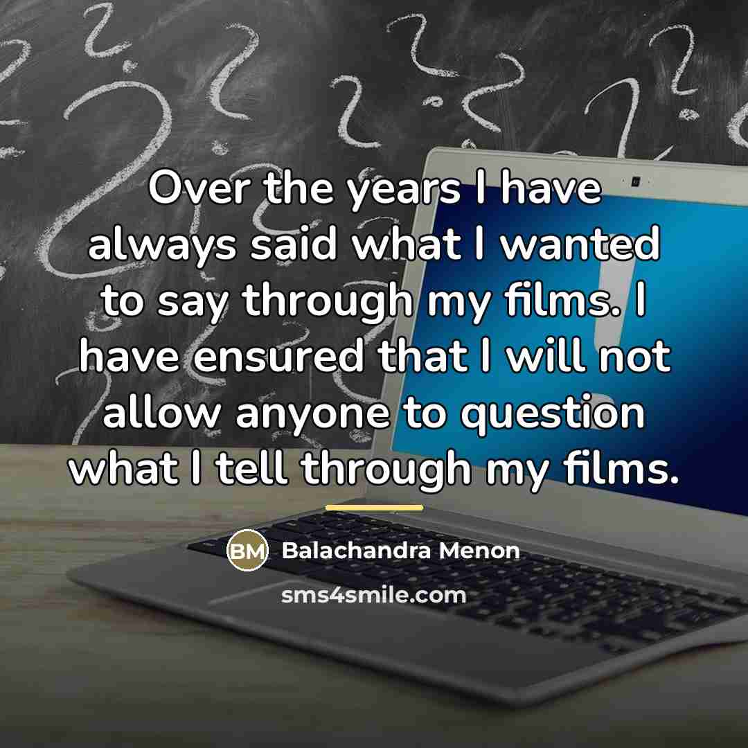 “Over the years I have always said what I wanted…” quote by Balachandra Menon
