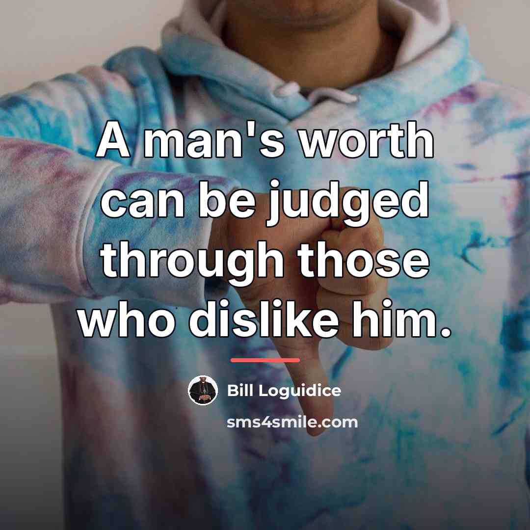 “A man's worth can be judged through those who dislike…” quote by Bill Loguidice
