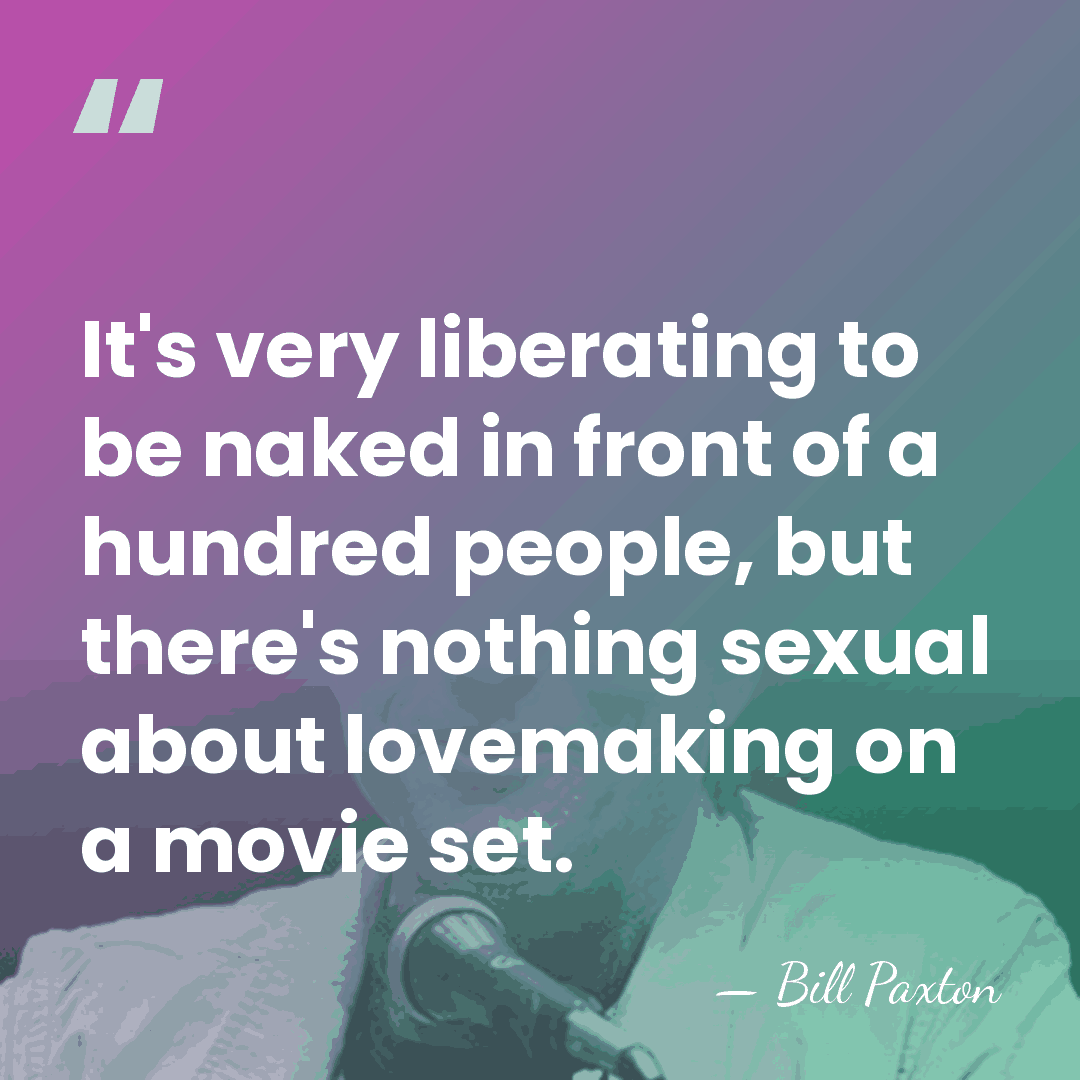 It's very liberating to be naked in front of a hundred people,&hellip; - Bill Paxton