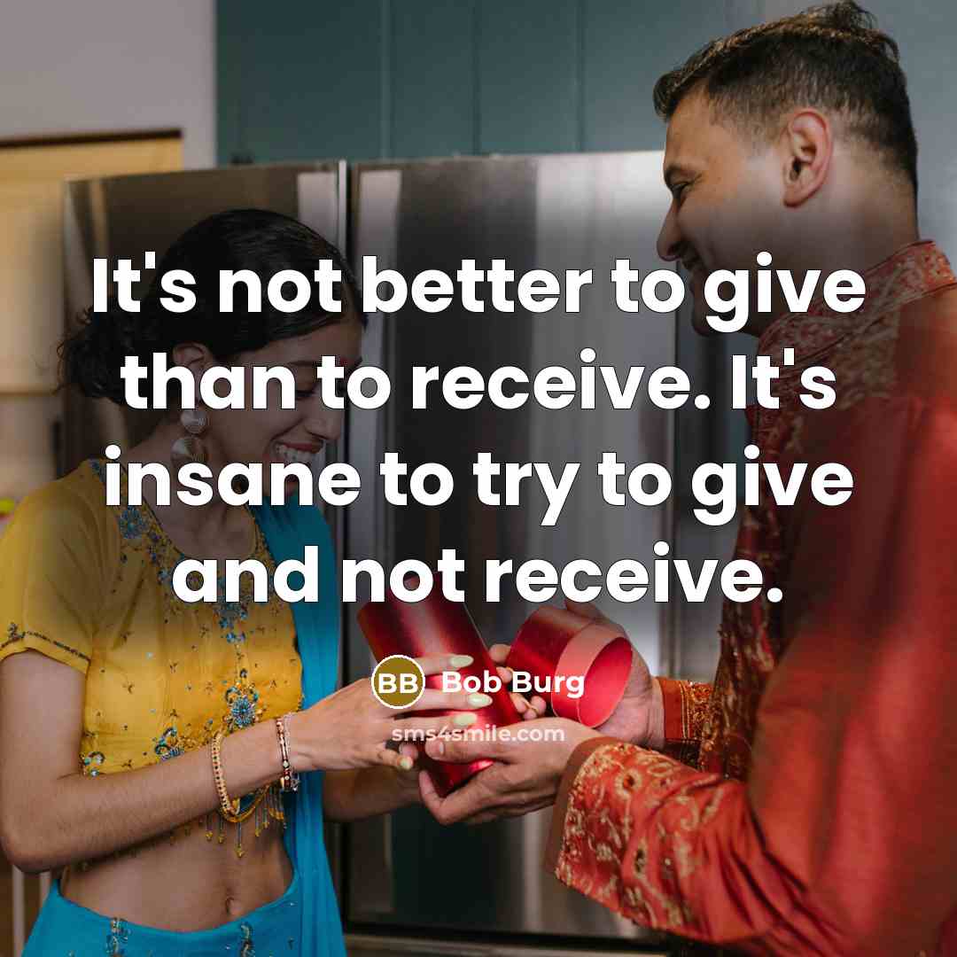 “It's not better to give than to receive. It's insane…” quote by Bob Burg