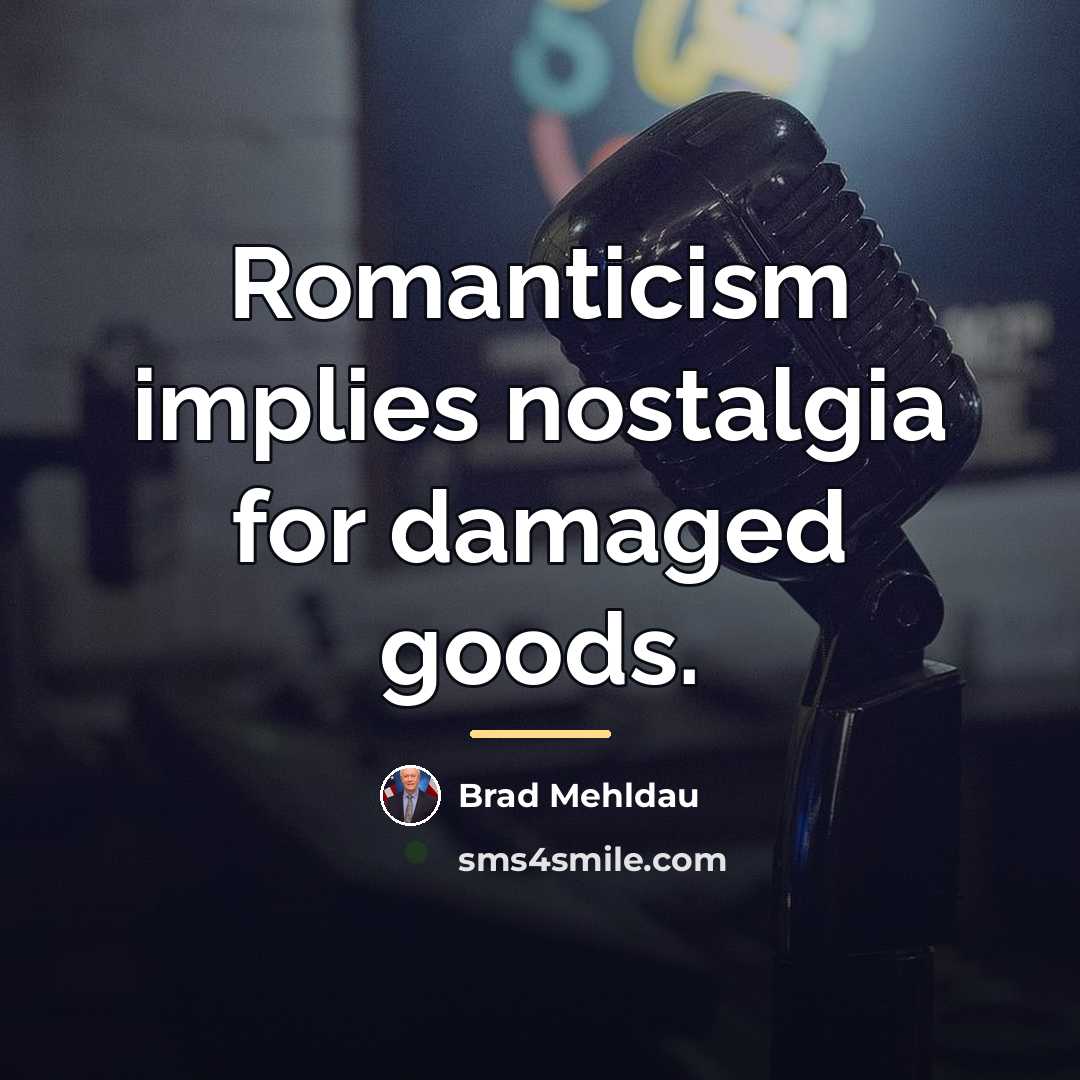 “Romanticism implies nostalgia for damaged goods.…” quote by Brad Mehldau
