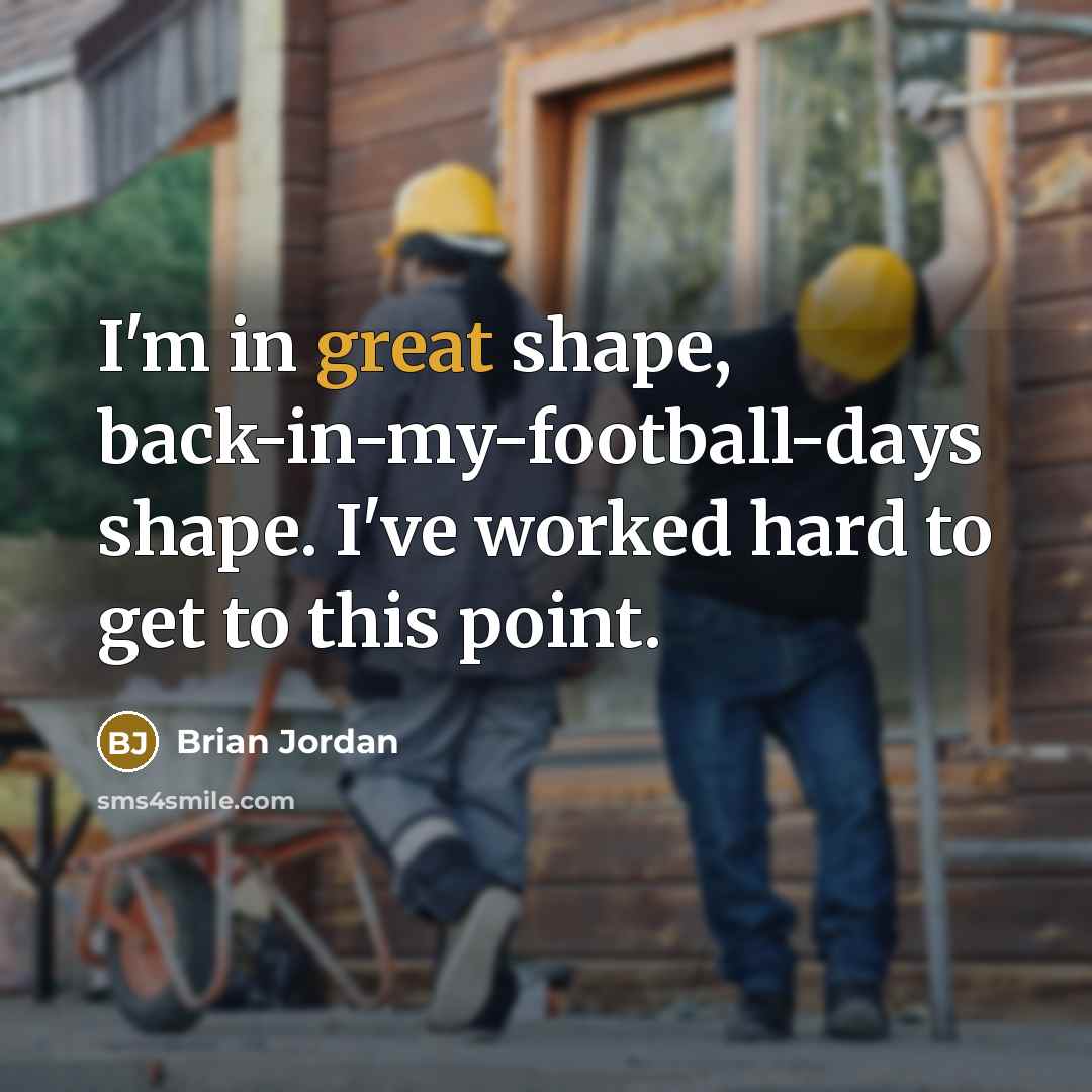 “I'm in great shape, back-in-my-football-days shape. I've worked hard to…” quote by Brian Jordan