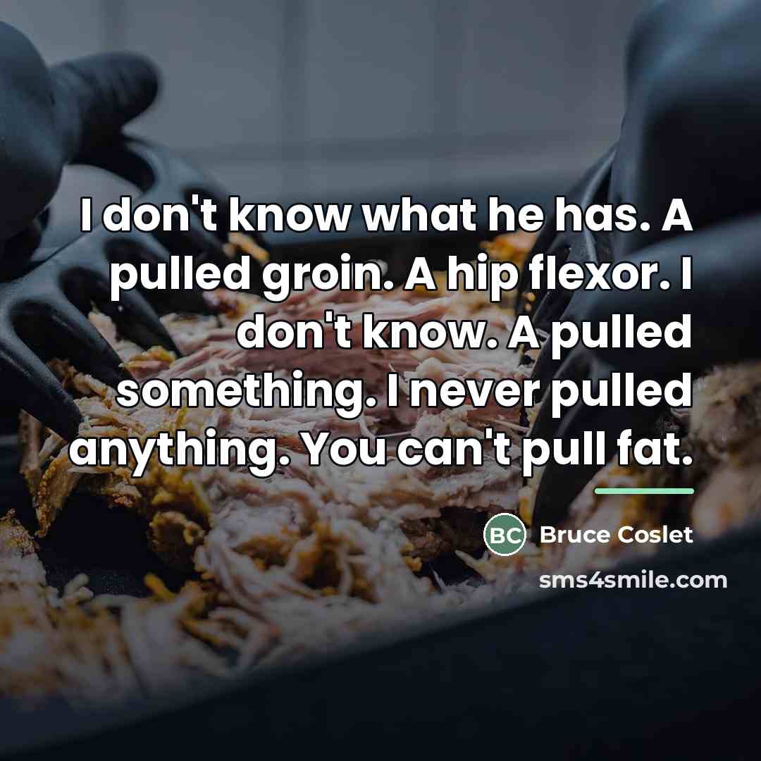 “I don't know what he has. A pulled groin. A…” quote by Bruce Coslet